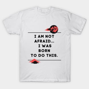 i am not afraid a was born to do this T-Shirt